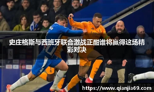 史庄格斯与西班牙联合激战正酣谁将赢得这场精彩对决